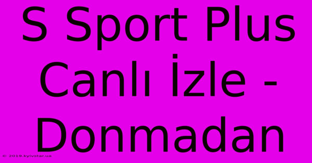 S Sport Plus Canlı İzle - Donmadan