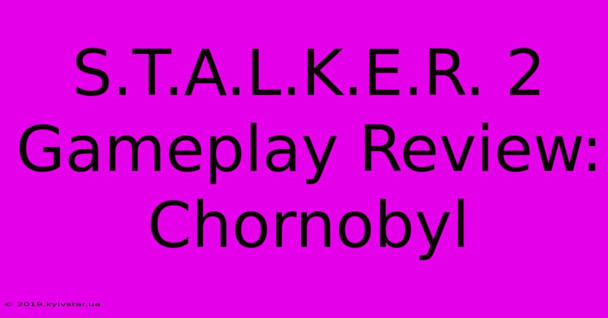 S.T.A.L.K.E.R. 2 Gameplay Review: Chornobyl