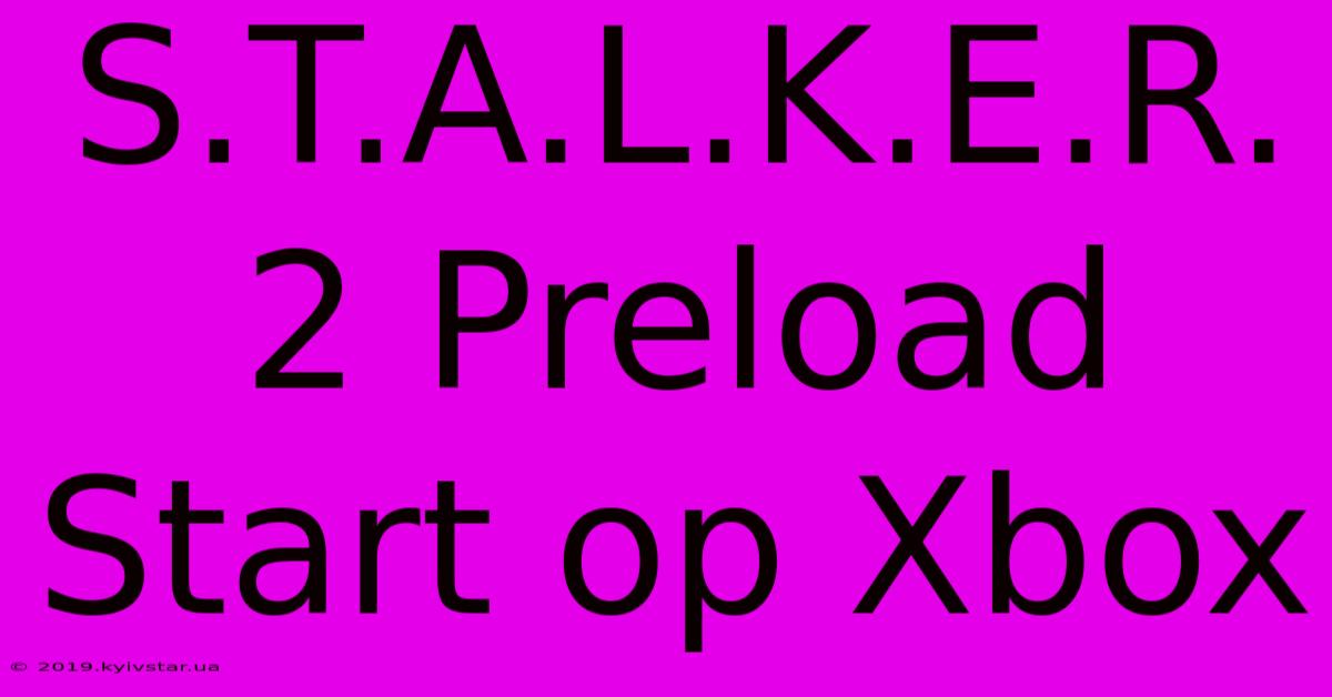 S.T.A.L.K.E.R. 2 Preload Start Op Xbox