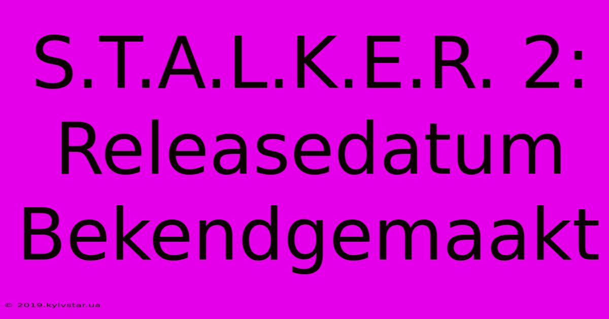 S.T.A.L.K.E.R. 2: Releasedatum Bekendgemaakt