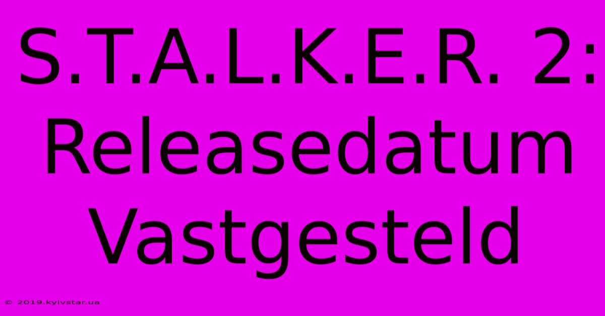 S.T.A.L.K.E.R. 2:  Releasedatum Vastgesteld