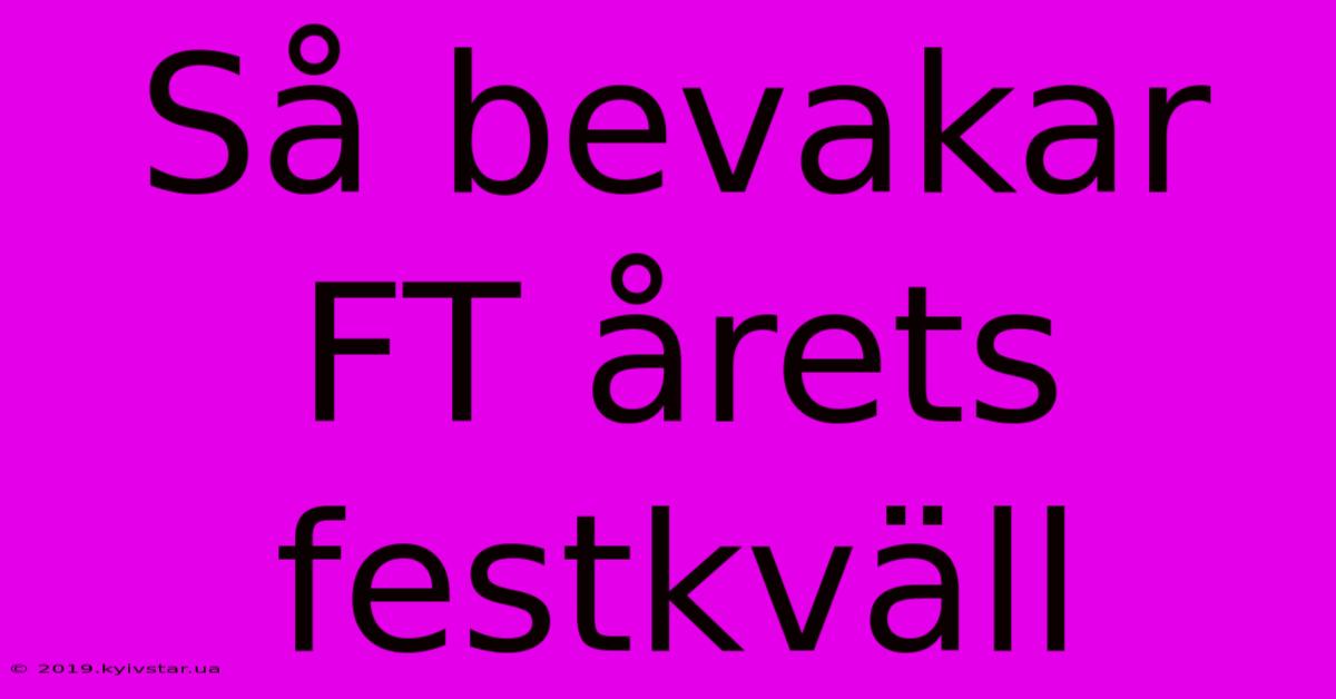 Så Bevakar FT Årets Festkväll