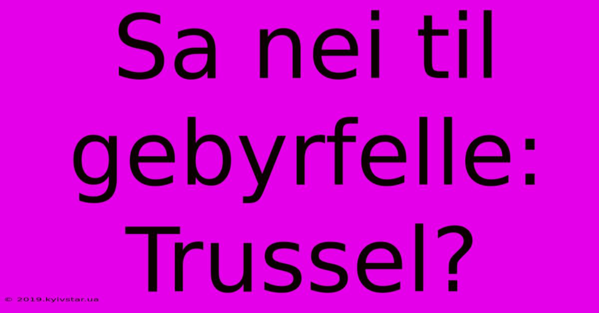 Sa Nei Til Gebyrfelle: Trussel?