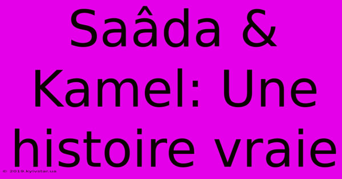 Saâda & Kamel: Une Histoire Vraie