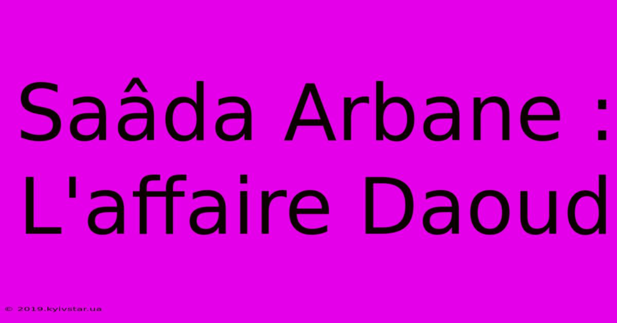 Saâda Arbane :  L'affaire Daoud