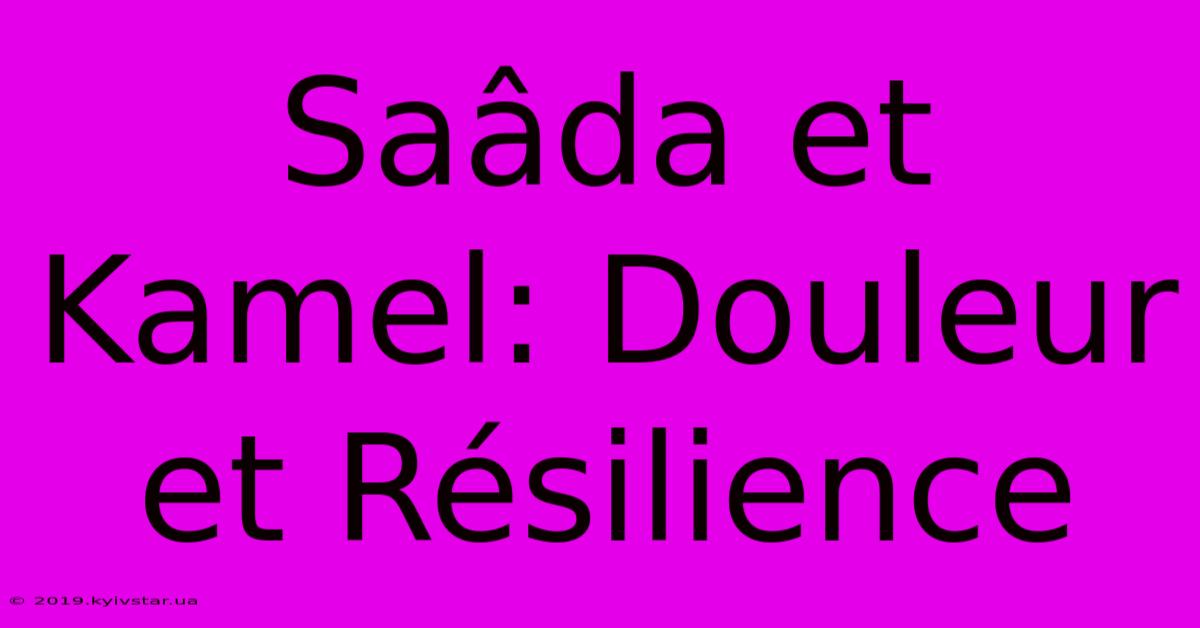 Saâda Et Kamel: Douleur Et Résilience