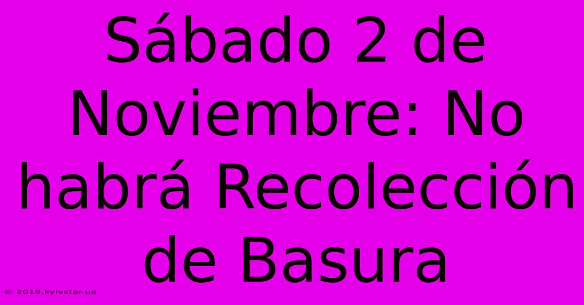 Sábado 2 De Noviembre: No Habrá Recolección De Basura