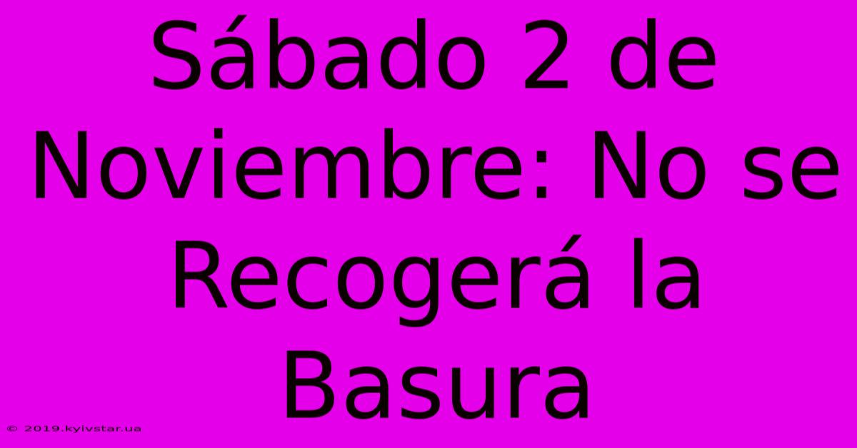 Sábado 2 De Noviembre: No Se Recogerá La Basura 