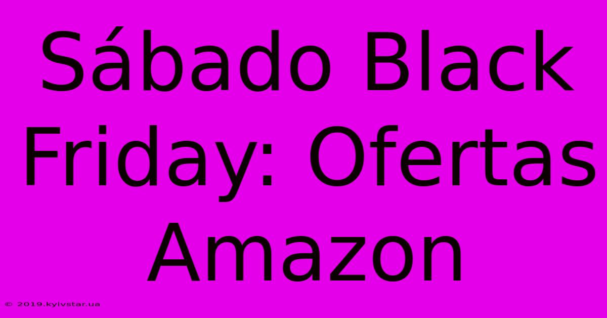 Sábado Black Friday: Ofertas Amazon