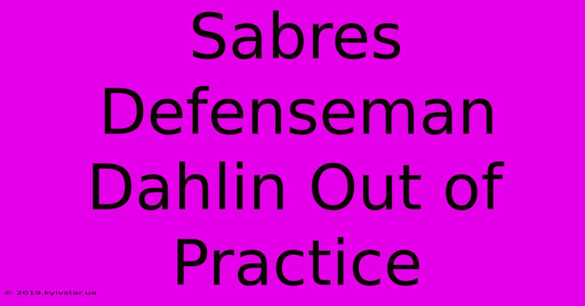 Sabres Defenseman Dahlin Out Of Practice