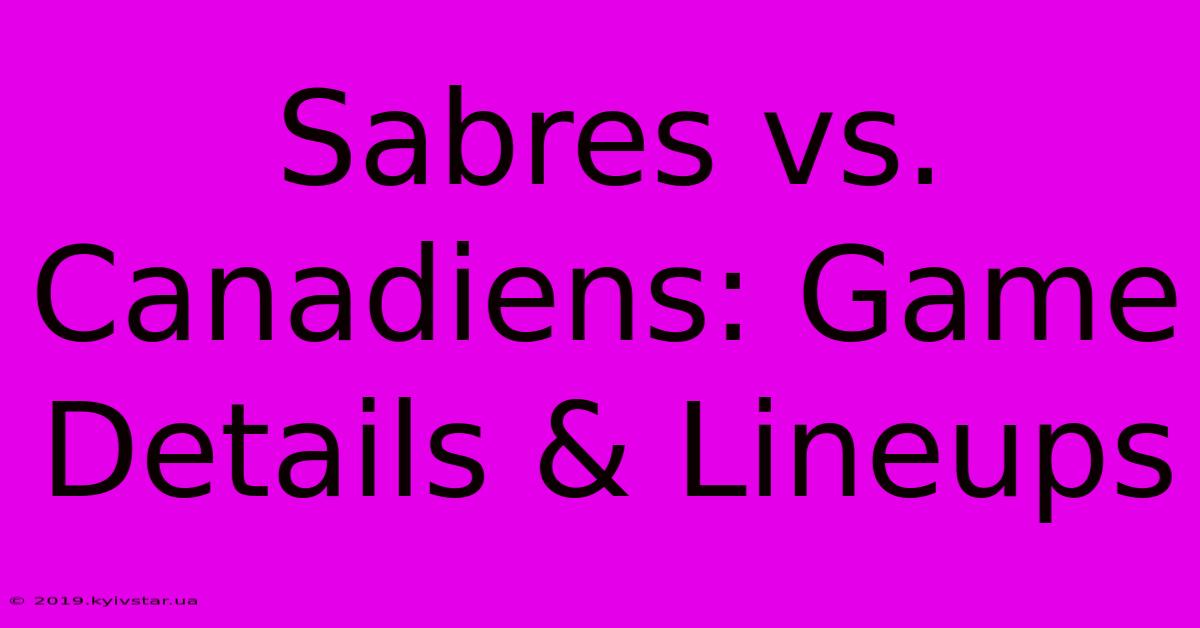 Sabres Vs. Canadiens: Game Details & Lineups