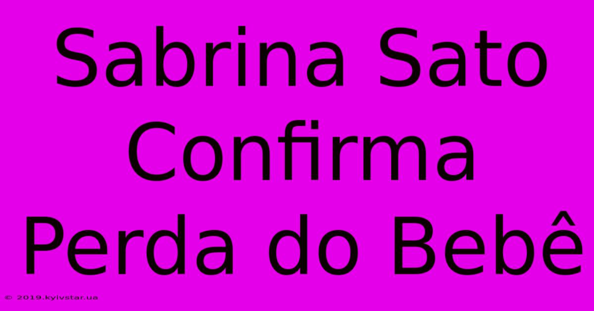 Sabrina Sato Confirma Perda Do Bebê