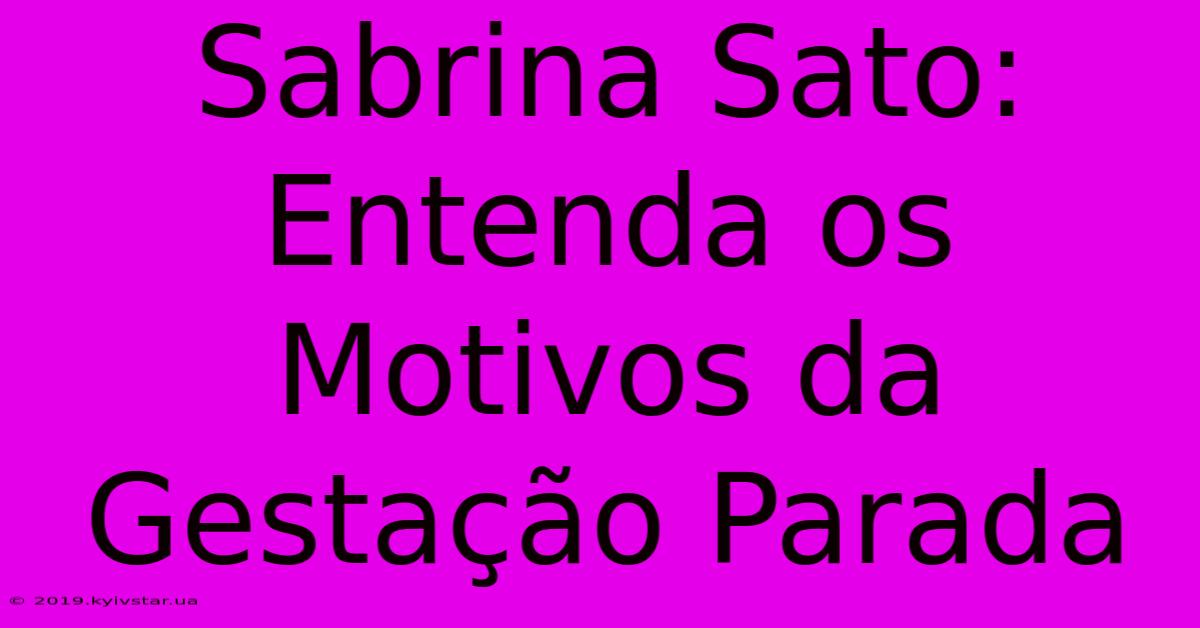 Sabrina Sato: Entenda Os Motivos Da Gestação Parada