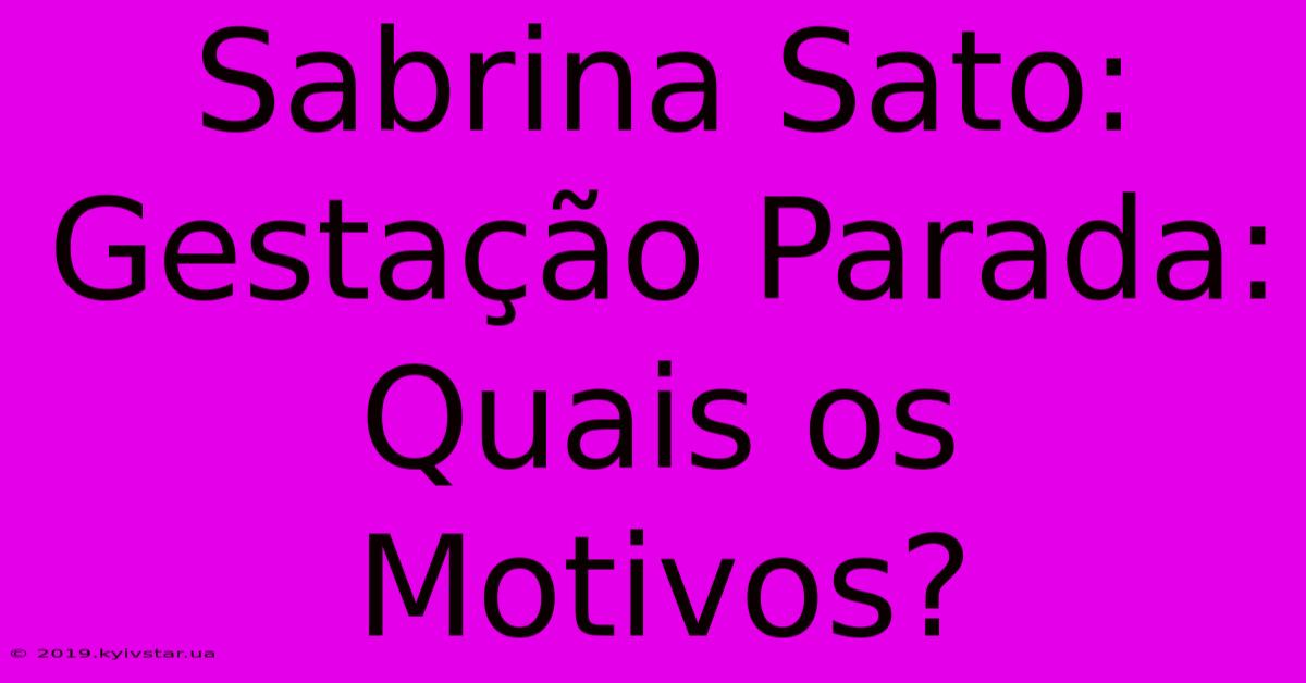 Sabrina Sato: Gestação Parada: Quais Os Motivos? 