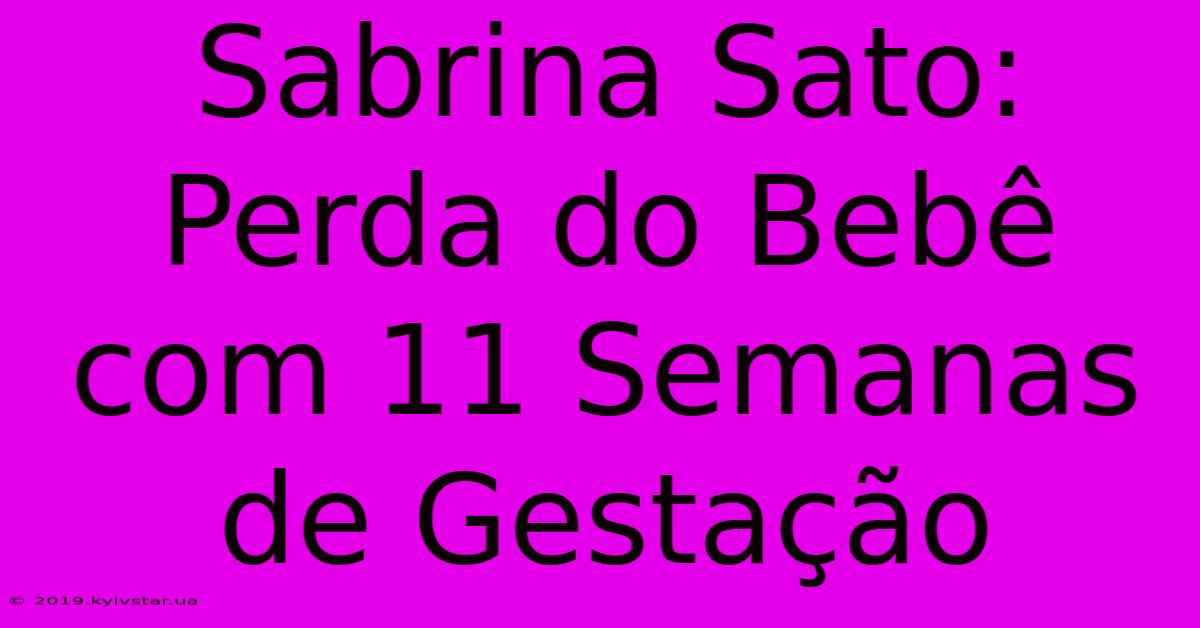 Sabrina Sato: Perda Do Bebê Com 11 Semanas De Gestação