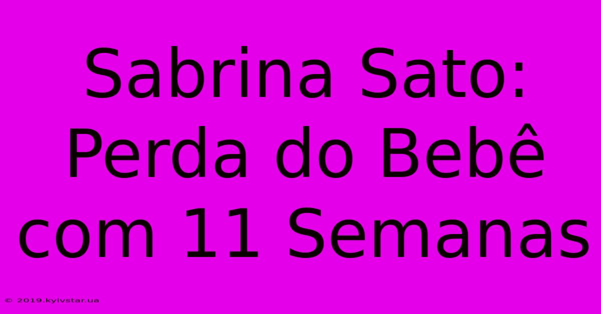 Sabrina Sato: Perda Do Bebê Com 11 Semanas