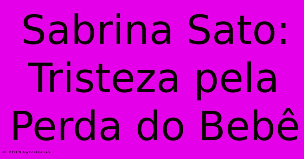 Sabrina Sato: Tristeza Pela Perda Do Bebê