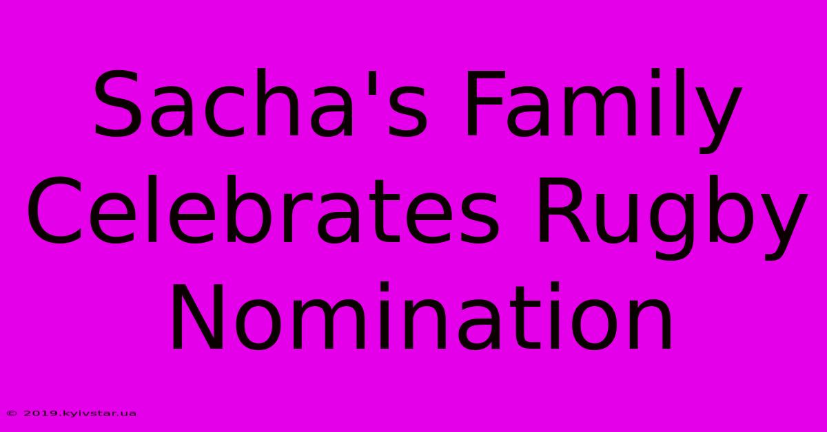 Sacha's Family Celebrates Rugby Nomination