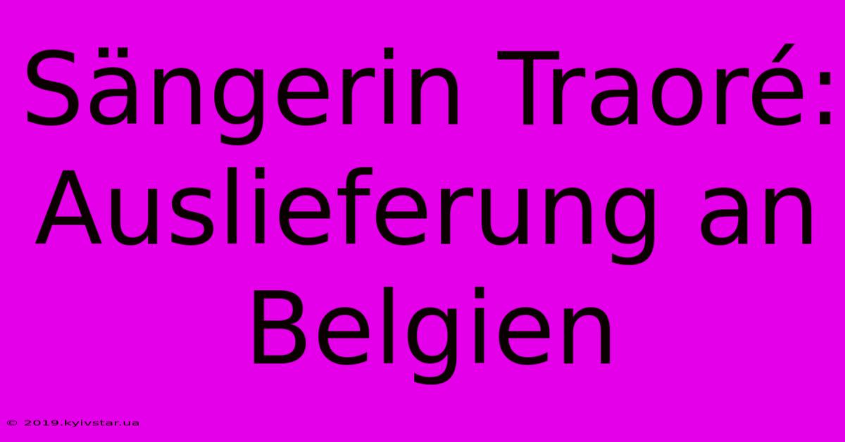 Sängerin Traoré: Auslieferung An Belgien