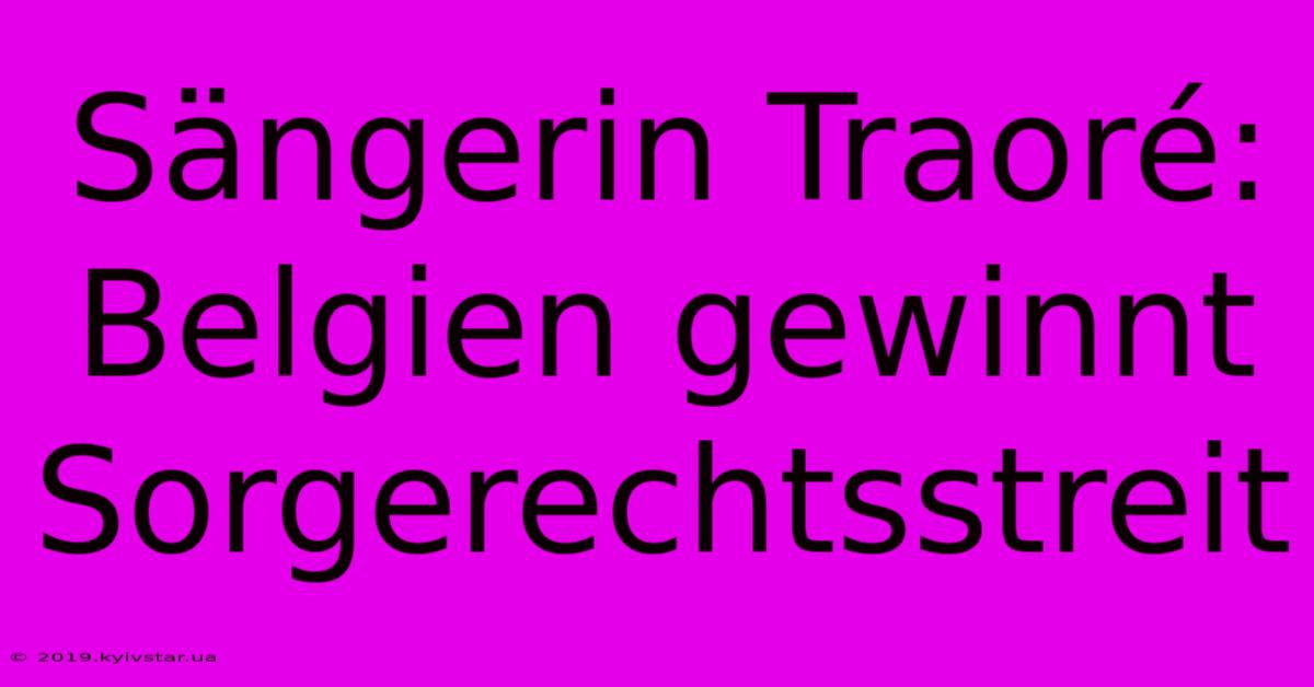 Sängerin Traoré: Belgien Gewinnt Sorgerechtsstreit