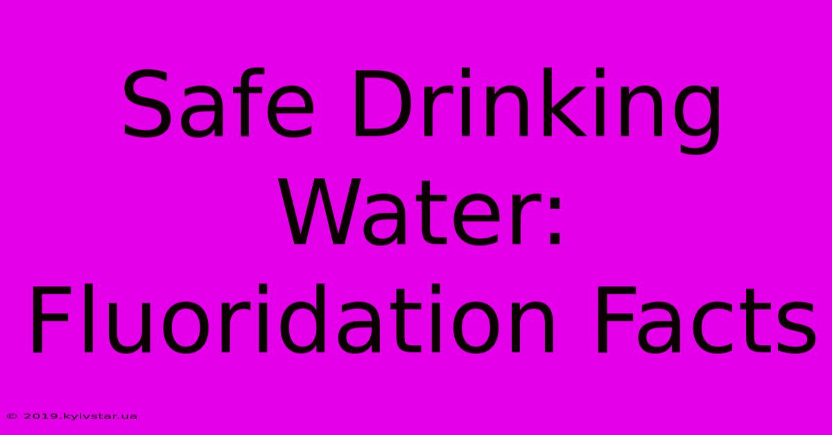 Safe Drinking Water: Fluoridation Facts