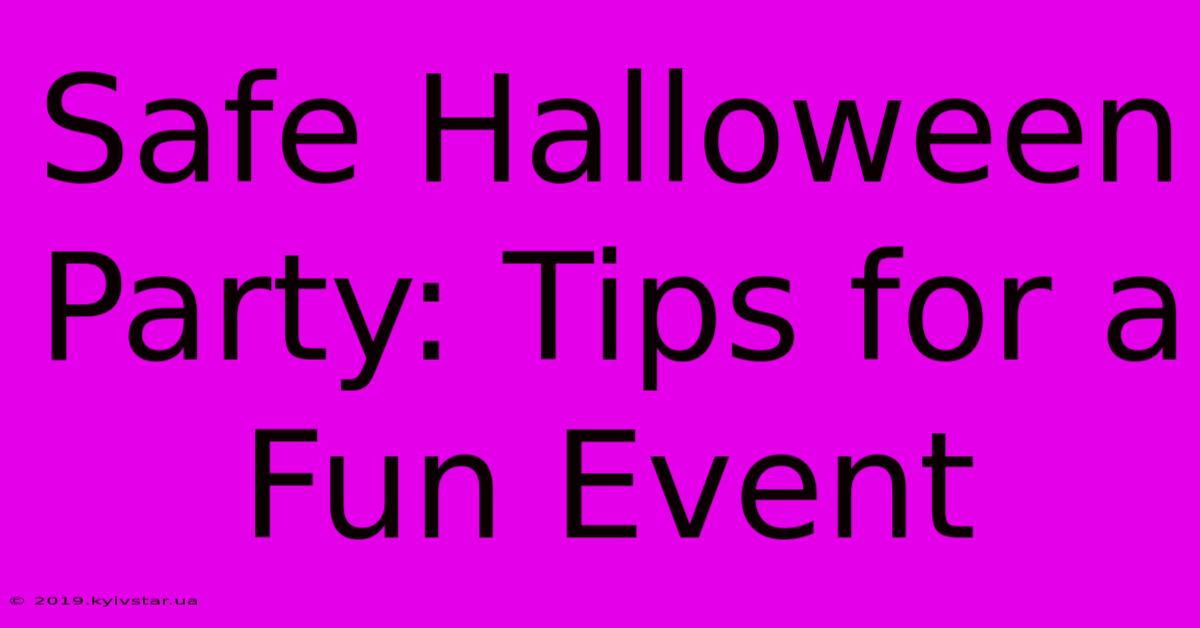 Safe Halloween Party: Tips For A Fun Event 