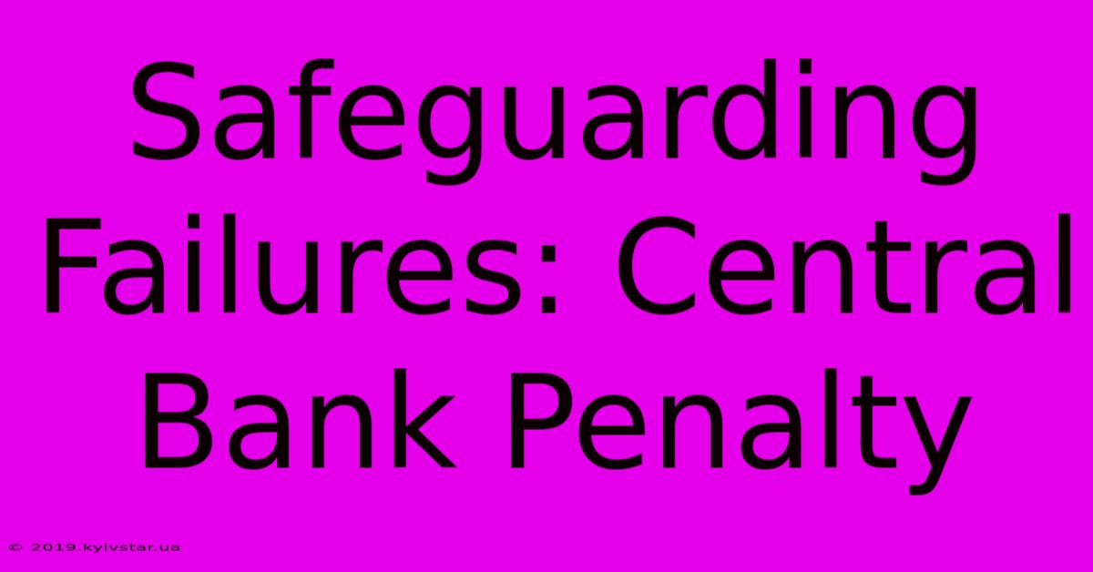 Safeguarding Failures: Central Bank Penalty