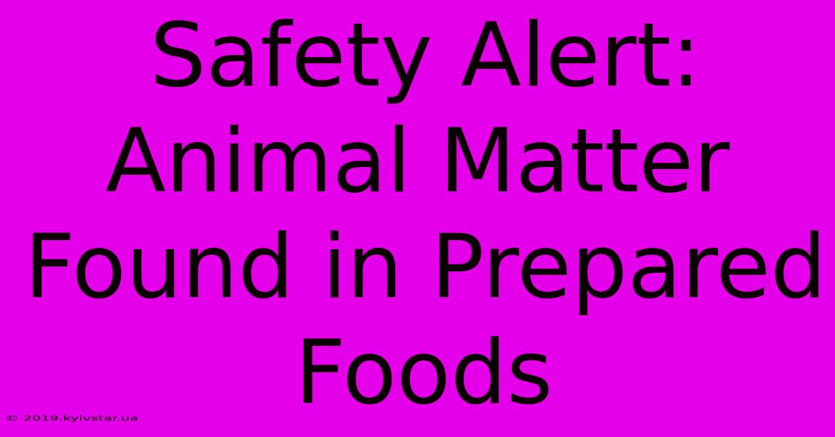 Safety Alert: Animal Matter Found In Prepared Foods 