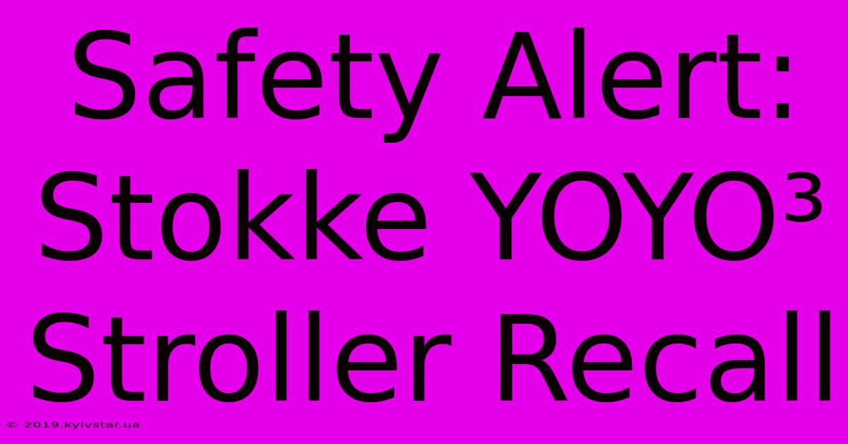 Safety Alert: Stokke YOYO³ Stroller Recall