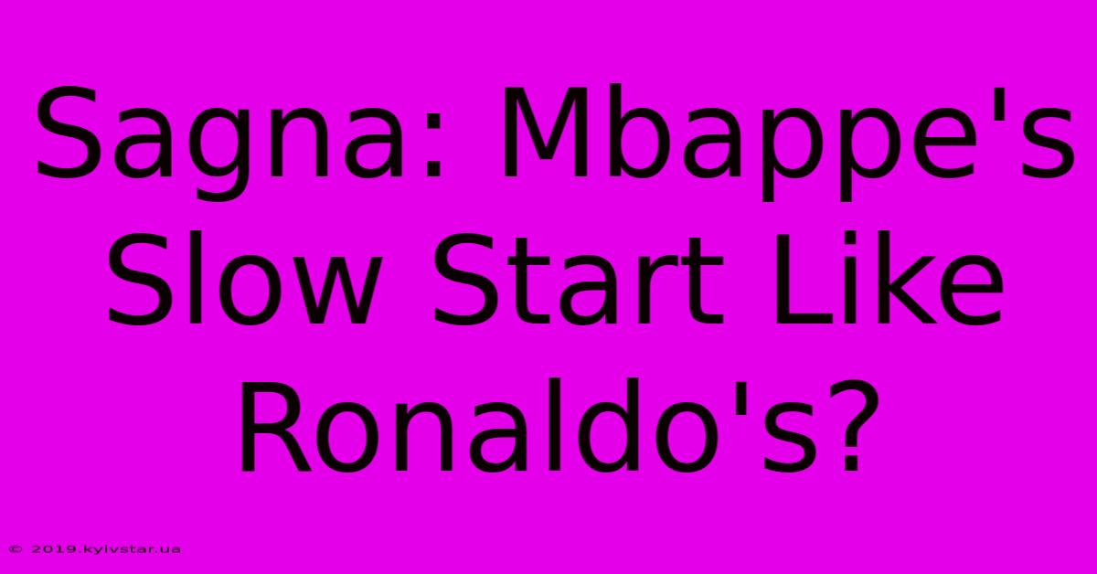 Sagna: Mbappe's Slow Start Like Ronaldo's?