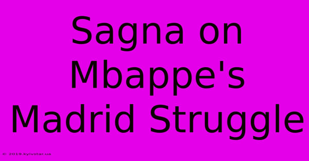 Sagna On Mbappe's Madrid Struggle