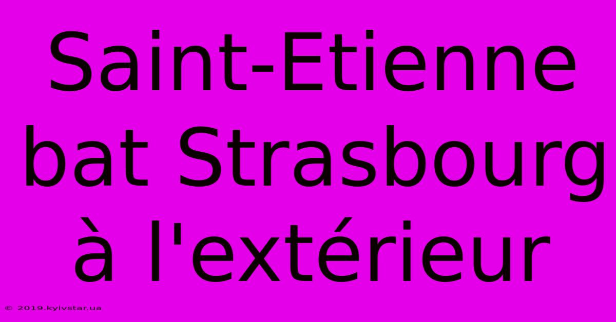 Saint-Etienne Bat Strasbourg À L'extérieur