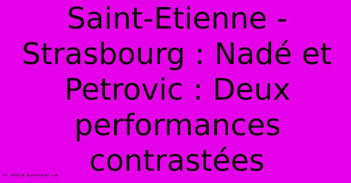 Saint-Etienne - Strasbourg : Nadé Et Petrovic : Deux Performances Contrastées