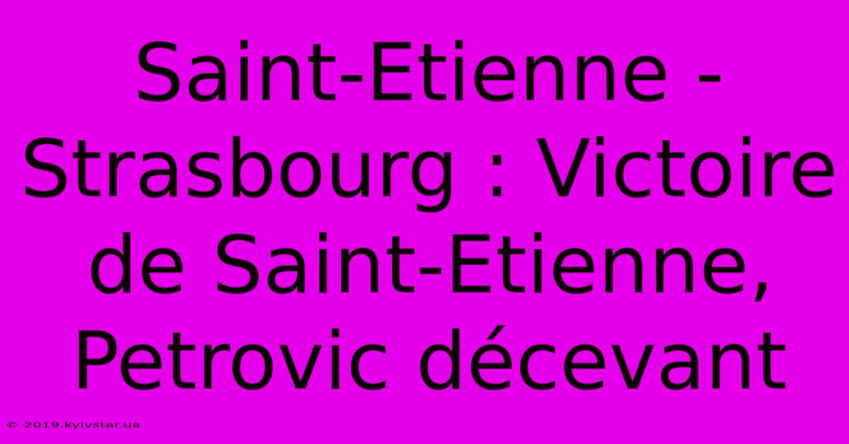 Saint-Etienne - Strasbourg : Victoire De Saint-Etienne, Petrovic Décevant 