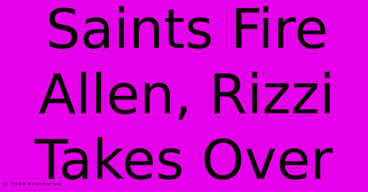 Saints Fire Allen, Rizzi Takes Over