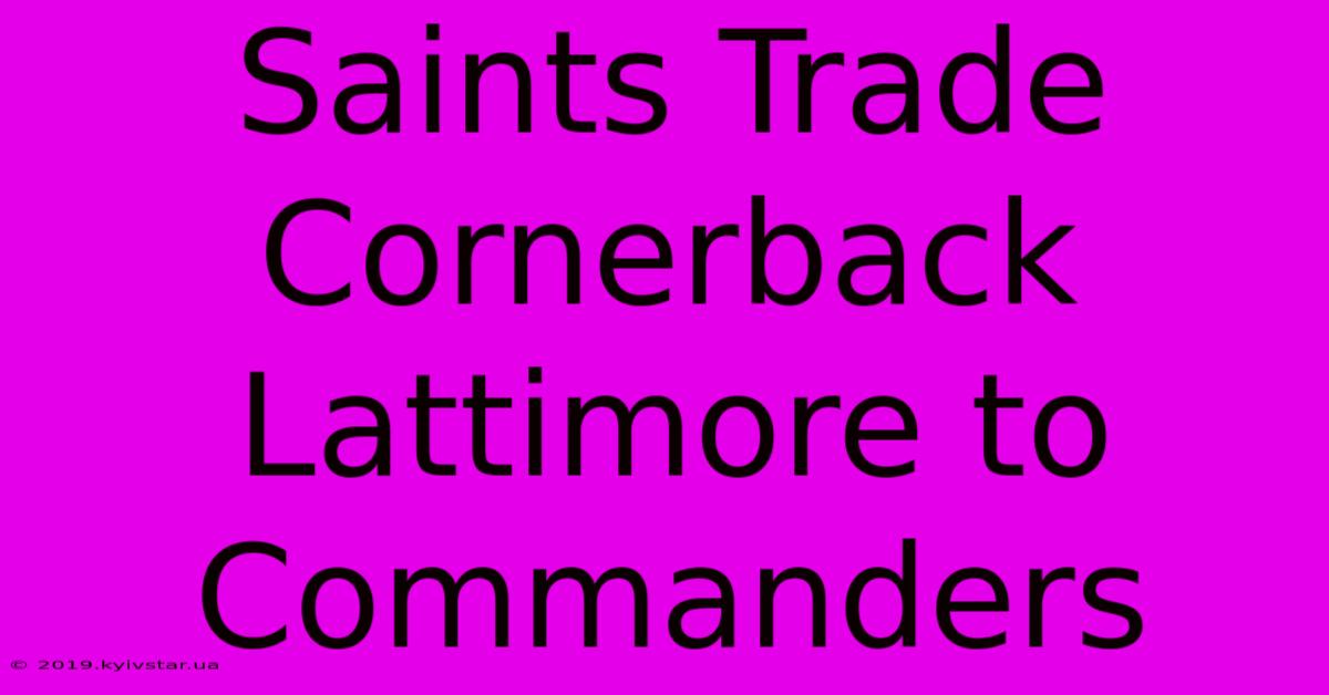 Saints Trade Cornerback Lattimore To Commanders