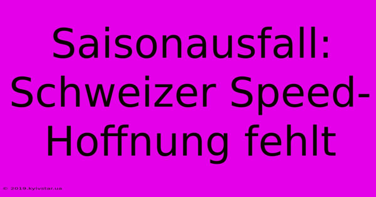 Saisonausfall: Schweizer Speed-Hoffnung Fehlt