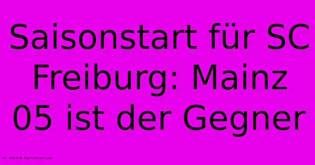 Saisonstart Für SC Freiburg: Mainz 05 Ist Der Gegner