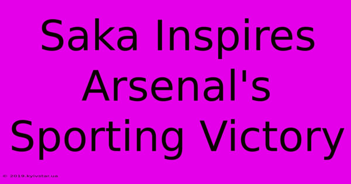 Saka Inspires Arsenal's Sporting Victory