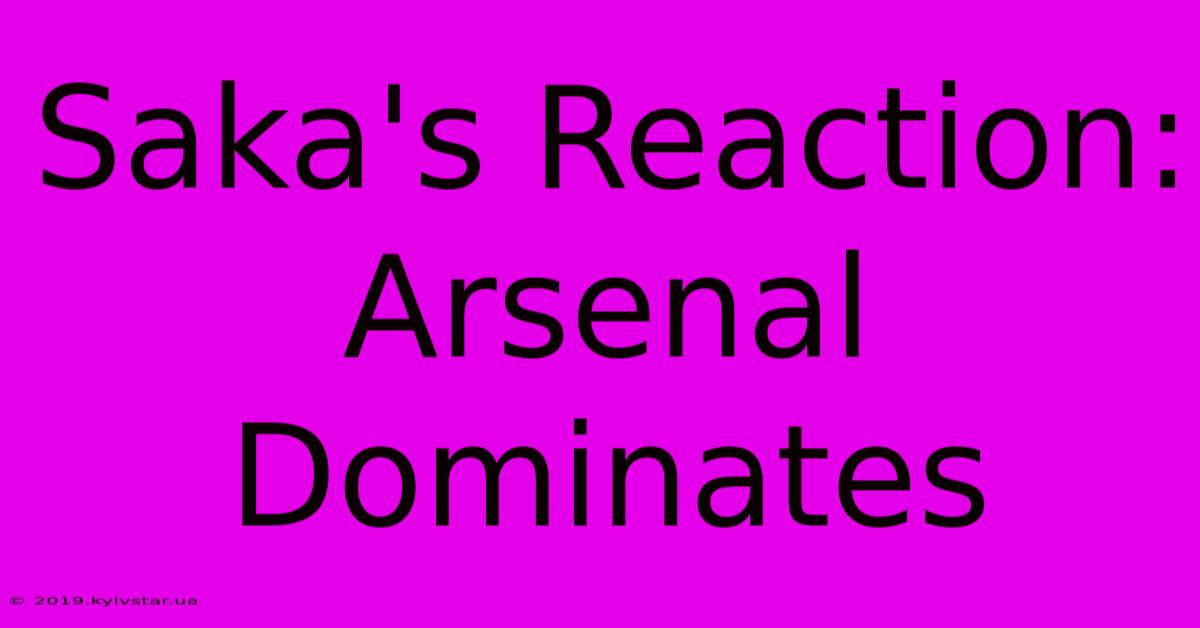 Saka's Reaction: Arsenal Dominates