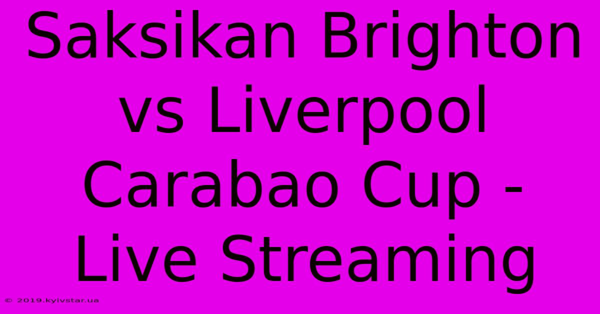 Saksikan Brighton Vs Liverpool Carabao Cup - Live Streaming