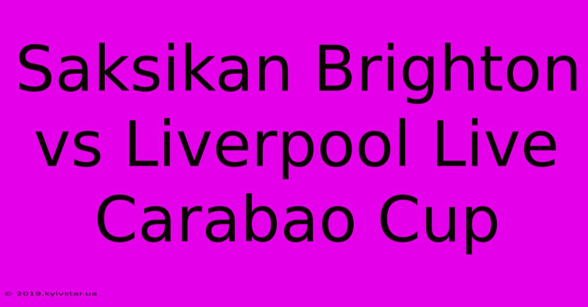 Saksikan Brighton Vs Liverpool Live Carabao Cup