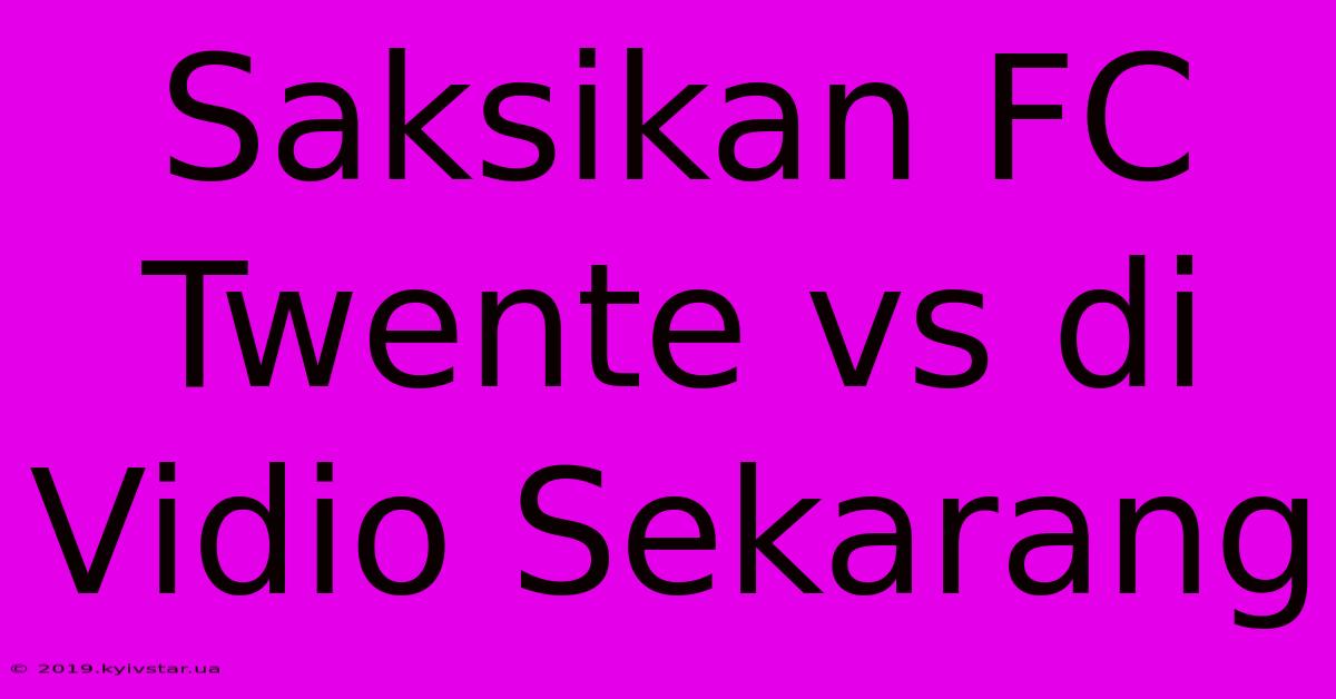 Saksikan FC Twente Vs Di Vidio Sekarang