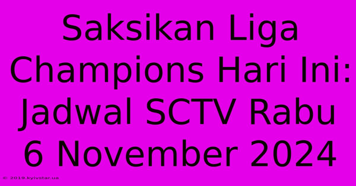 Saksikan Liga Champions Hari Ini: Jadwal SCTV Rabu 6 November 2024