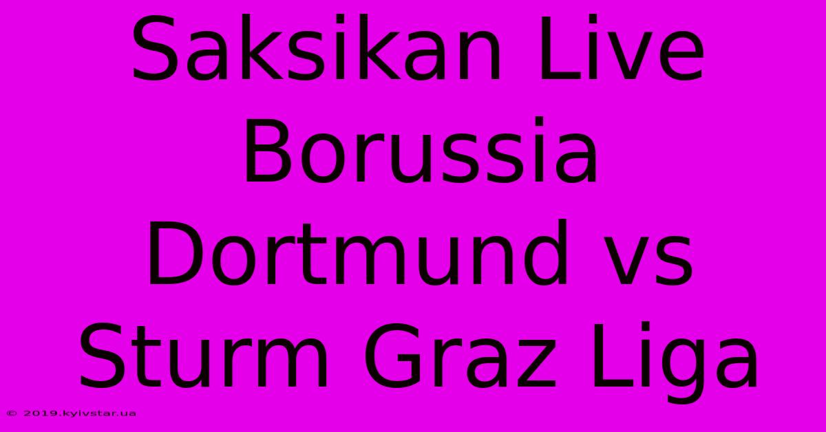 Saksikan Live Borussia Dortmund Vs Sturm Graz Liga