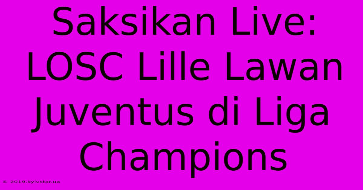 Saksikan Live: LOSC Lille Lawan Juventus Di Liga Champions