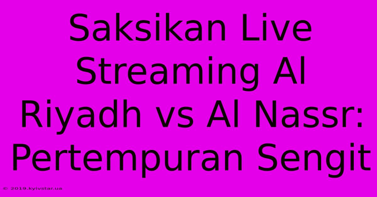 Saksikan Live Streaming Al Riyadh Vs Al Nassr: Pertempuran Sengit