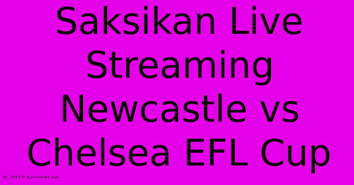 Saksikan Live Streaming Newcastle Vs Chelsea EFL Cup