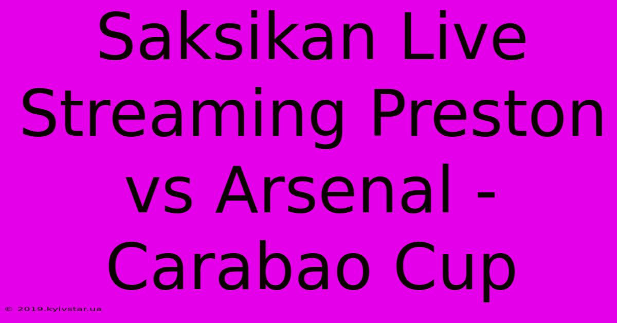 Saksikan Live Streaming Preston Vs Arsenal - Carabao Cup