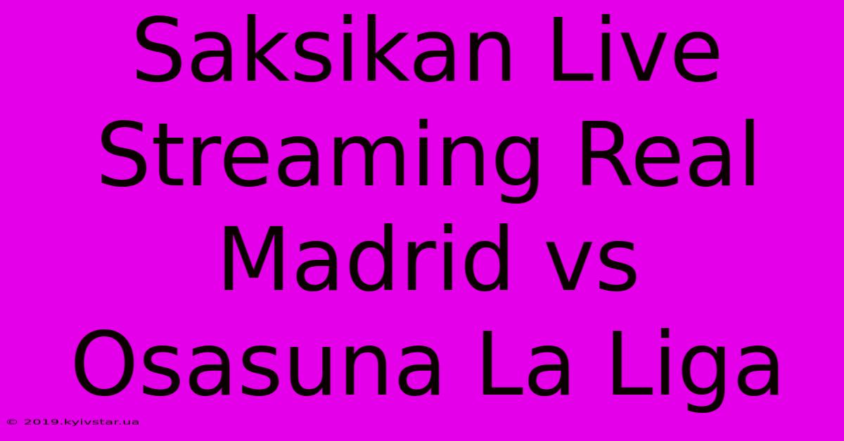 Saksikan Live Streaming Real Madrid Vs Osasuna La Liga